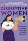 Vivienne Hannay Porritt, Lisa Hannay, Natasha Hilton, Vivienne Porritt, Porritt Vivienne - Disruptive Women: A Womened Guide to Equitable Action in Education