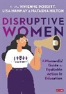 Vivienne Hannay Porritt, Lisa Hannay, Natasha Hilton, Vivienne Porritt, Porritt Vivienne - Disruptive Women: A Womened Guide to Equitable Action in Education
