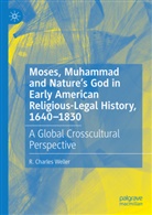 R Charles Weller, R. Charles Weller - Moses, Muhammad and Nature's God in Early American Religious-Legal History, 1640-1830