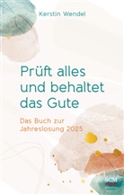 Kerstin Wendel, Wendel  Kerstin - Prüft alles und behaltet das Gute