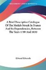 Edward Edwards - A Brief Descriptive Catalogue of the Medals Struck in France and Its