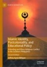 Jeffrey Ayala Milligan - Islamic Identity, Postcoloniality, and Educational Policy