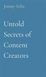 Jimmy Felix - Untold Secrets of Content Creators
