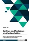 Philipp Shi - Der Impf- und Teststatus im Arbeitsverhältnis. Rechtliche Rahmenbedingungen und Lösungsansätze für die Verarbeitung von Gesundheitsdaten
