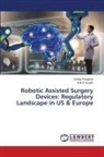 Likhita Pindiproli, N. B. S Soujith, N.B.S Soujith - Robotic Assisted Surgery Devices: Regulatory Landscape in US & Europe