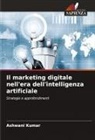 Ashwani Kumar - Il marketing digitale nell'era dell'intelligenza artificiale