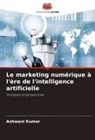 Ashwani Kumar - Le marketing numérique à l'ère de l'intelligence artificielle