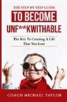 Michael Taylor - The Step By Step Guide To Become Unf**kwithable -