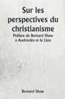 Bernard Shaw - Sur les perspectives du christianisme Préface de Bernard Shaw à Androclès et le Lion