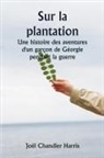 Joël Chandler Harris - Sur la plantation Une histoire des aventures d'un garçon de Géorgie pendant la guerre