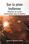 Egerton Ryerson Jeune - Sur la piste indienne Histoires de travail missionnaire chez les Indiens Cris et Salteaux