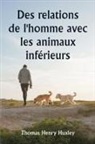 Thomas Henry Huxley - Des relations de l'homme avec les animaux inférieurs