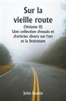 John Ruskin - Sur la vieille route (Volume II) Une collection d'essais et d'articles divers sur l'art et la littérature