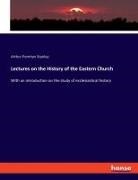 Arthur Penrhyn Stanley - Lectures on the History of the Eastern Church