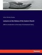 Arthur Penrhyn Stanley - Lectures on the History of the Eastern Church