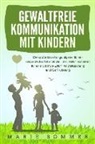 Marie Sommer - GEWALTFREIE KOMMUNIKATION MIT KINDERN: Der große Erziehungsratgeber für ein respektvolles Miteinander - inkl. vieler Techniken für eine optimale Eltern-Kind-Beziehung und Konfliktlösung