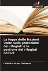 Chibuike Victor Obikaeze - La legge delle Nazioni Unite sulla protezione dei rifugiati e la gestione dei rifugiati nell'UE