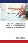 Mina Kumari - The Art and Science of Latex: A Comprehensive Guide to Its Application