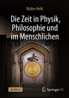 Hehl, Walter Hehl - Die Zeit in Physik, Philosophie und im Menschlichen