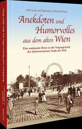 Olaf Link, Katharina Schmidt-Chiari - Anekdoten und Humorvolles aus dem alten Wien - Eine amüsante Reise in die Vergangenheit der lebenswertesten Stadt der Welt