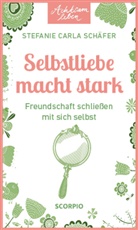 Stefanie Carla Schäfer - Achtsam leben: Selbstliebe macht stark