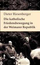 Dieter Riesenberger, Peter Bürger - Die katholische Friedensbewegung in der Weimarer Republik