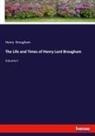 Henry Brougham - The Life and Times of Henry Lord Brougham