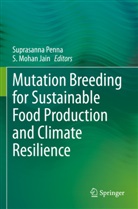 S. Mohan Jain, Mohan Jain, Suprasanna Penna - Mutation Breeding for Sustainable Food Production and Climate Resilience