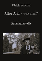 Ulrich Schulze - Alter Arzt - was nun?