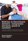 Hanen Boukhris, Hayet Hajjami - Maîtriser le blanchiment dentaire : Comprendre pourquoi, quand et comment