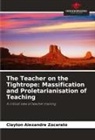 Clayton Alexandre Zocarato - The Teacher on the Tightrope: Massification and Proletarianisation of Teaching