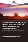 Clayton Alexandre Zocarato - L'enseignant sur la corde raide : massification et prolétarisation de l'enseignement