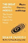 Rhiannon Beaubien, Shane Parrish - The Great Mental Models: Physics, Chemistry and Biology