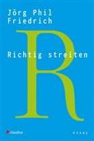Jörg Phil Friedrich - Richtig streiten