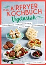 Sabrina Sue Daniels - Das Airfryer-Kochbuch: Vegetarisch