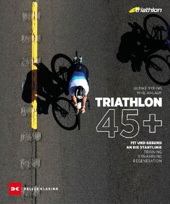 Mike Anlauf, Ulrike Syring - Triathlon 45+ - Fit und gesund an die Startlinie -Training, Ernährung, Regeneration