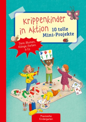 Nadine Hasselwander, Suse Klein, Nadine Hasselwander - Krippenkinder in Aktion - 10 tolle Mini-Projekte Tiere, Blumen, Klänge, Farben & Co