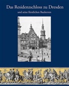 André Fester, Norbert Oelsner, Rosemarie Pohlack, Landesamt für Denkmalpflege Sachsen, Landesamt für Denkmalpflege Sachsen - Das Residenzschloss zu Dresden und seine fürstlichen Bauherren