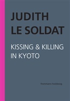 Judith Le Soldat, Gsell, Judith Le Soldat-Stiftung, Judith Le Soldat-Stiftung - Judith Le Soldat: Werkausgabe / Band 5: Kissing & Killing in Kyoto