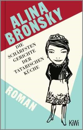 Alina Bronsky - Die schärfsten Gerichte der tatarischen Küche - Roman