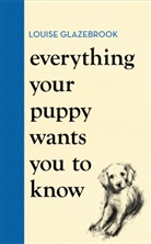 Louise Glazebrook, Glazebrook Louise, Glazebrook Louise - Everything Your Puppy Wants You to Know
