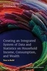 Committee On National Statistics, Division of Behavioral and Social Sciences and Education, National Academies of Sciences Engineering and Medicine, Constance F Citro, David S Johnson, Timothy M Smeeding - Creating an Integrated System of Data and Statistics on Household Income, Consumption, and Wealth