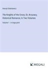 Henryk Sienkiewicz - The Knights of the Cross; Or, Krzyzacy, Historical Romance, In Two Volumes