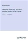Henryk Sienkiewicz - The Knights of the Cross; Or, Krzyzacy, Historical Romance, In Two Volumes