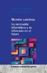 Alexander Garcia, Sharon D. Williams - Mundos cuánticos: La revolución informática y su influencia en el futuro
