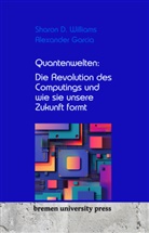 Alexander Garcia, Sharon D Williams, Sharon D. Williams - Quantenwelten: Die Revolution des Computings und wie sie unsere Zukunft formt