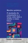 Alexander Garcia, Sharon D. Williams - Mundos quânticos: A revolução da computação e a forma como está a moldar o nosso futuro