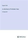 Eugene Field - A Little Book of Profitable Tales