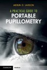 Merlin D Larson, Merlin D. Larson, Merlin D. (University of California Larson - Practical Guide to Portable Pupillometry