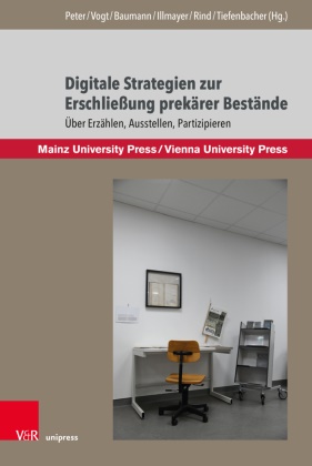 Clemens Baumann, Clemen Baumann (Dipl.-Ing.) u a, Clemens Baumann u a, I, Klaus Illmayer, … - Digitale Strategien zur Erschließung prekärer Bestände Über Erzählen, Ausstellen, Partizipieren